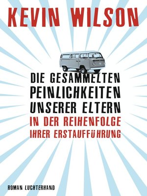 cover image of Die gesammelten Peinlichkeiten unserer Eltern in der Reihenfolge ihrer Erstaufführung: Roman